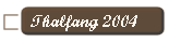 Thalfang 2004